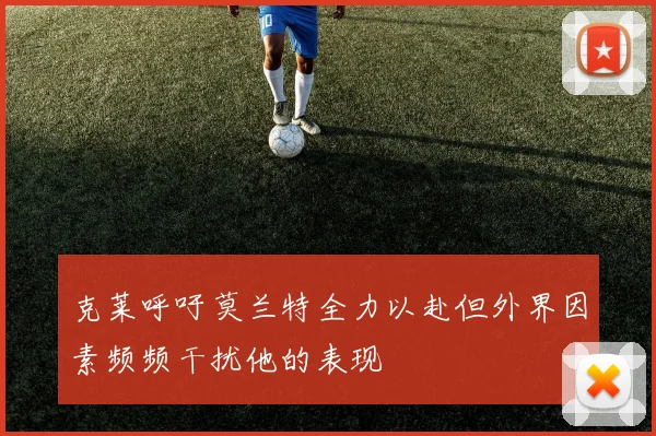 克莱呼吁莫兰特全力以赴但外界因素频频干扰他的表现