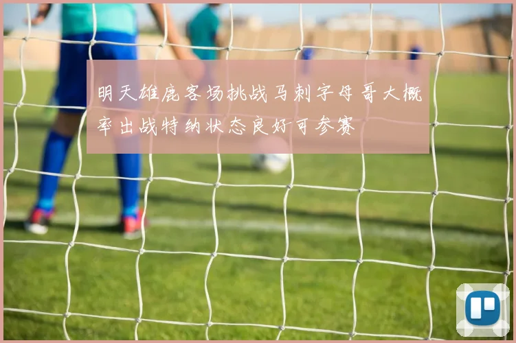明天雄鹿客场挑战马刺字母哥大概率出战特纳状态良好可参赛