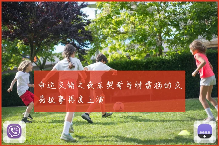 命运交错之夜东契奇与特雷杨的交易故事再度上演