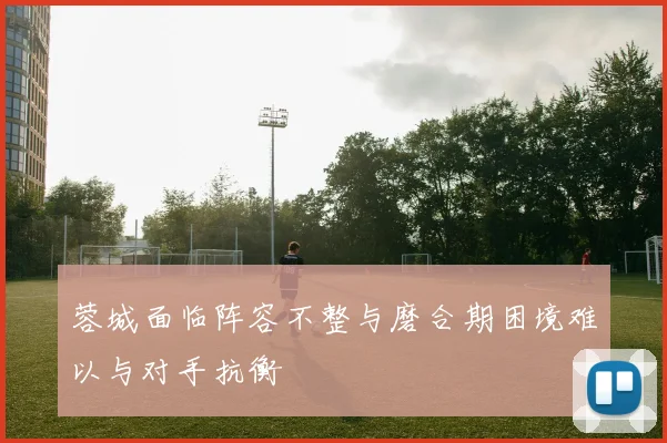 蓉城面临阵容不整与磨合期困境难以与对手抗衡